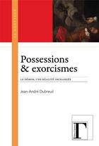 Couverture du livre « Possessions & exorcismes ; le démon, une réalité inchangée » de Jean-Andre Dubreuil aux éditions Gregoriennes