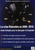 Couverture du livre « La crise financière en 2008-2010 ; mode d'emploi pour la décrypter et l'exploiter » de Loic Abadie aux éditions Edouard Valys