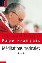Couverture du livre « Méditations matinales t.3 » de Jorge Mario Bergoglio et Pape François aux éditions Embrasure