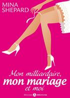 Couverture du livre « Mon milliardaire, mon mariage et moi t.1 » de Mina Shepard aux éditions Editions Addictives