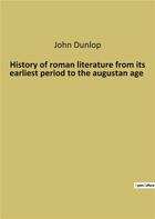 Couverture du livre « History of roman literature from its earliest period to the augustan age » de Dunlop John aux éditions Culturea