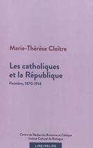 Couverture du livre « Les catholiques et la République ; Finistère, 1870-1914 » de Marie-Therese Cloitre aux éditions Crbc