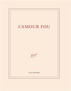 Couverture du livre « L'amour fou » de Collectif Gallimard aux éditions Gallimard