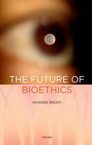 Couverture du livre « The Future of Bioethics » de Brody Howard aux éditions Oxford University Press Usa