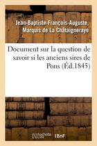 Couverture du livre « Document sur la question de savoir si les anciens sires de pons, defaillis en ligne directe dans - l » de La Chataigneraye aux éditions Hachette Bnf