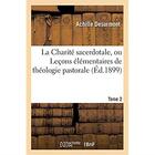 Couverture du livre « La Charité sacerdotale, ou Leçons élémentaires de théologie pastorale. Tome 2 » de Desurmont Achille aux éditions Hachette Bnf