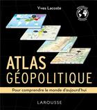 Couverture du livre « Atlas géopolitique : Pour comprendre le monde d'aujourd'hui » de Yves Lacoste aux éditions Larousse