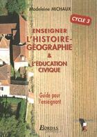 Couverture du livre « Enseigner L'Histoire-Geographie Et L'Education Civique, Cycle 3 » de Madeleine Michaux aux éditions Bordas