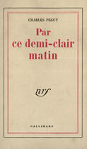 Couverture du livre « Par ce demi-clair matin » de Charles Peguy aux éditions Gallimard (patrimoine Numerise)