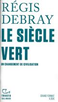 Couverture du livre « Le siècle vert ; un changement de civilisation » de Regis Debray aux éditions Gallimard