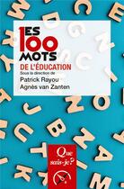 Couverture du livre « Les 100 mots de l'éducation (3e édition) » de Patrick Rayou et Agnes Van Zanten aux éditions Que Sais-je ?
