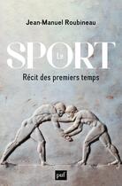 Couverture du livre « Le Sport : Récit des premiers temps » de Jean-Manuel Roubineau aux éditions Puf
