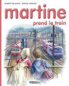 Couverture du livre « Martine t.28 ; Martine prend le train » de Delahaye Gilbert et Marlier Marcel aux éditions Casterman