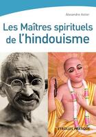 Couverture du livre « Les maîtres spirituels de l'hindouisme » de Astier Alexandr aux éditions Eyrolles