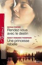 Couverture du livre « Rendez-vous avec le destin ; une princesse rebelle » de Nicole Foster et Nancy Robards Thompson aux éditions Harlequin