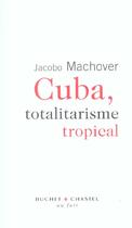 Couverture du livre « Cuba totalitarisme tropical » de Jacobo Machover aux éditions Buchet Chastel