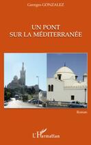 Couverture du livre « Pont sur la Méditerranée » de Georges Gonzalez aux éditions Editions L'harmattan