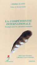 Couverture du livre « La competitivite internationale - strategies pour les entreprises francaises » de Abdallah Alaoui aux éditions Editions L'harmattan