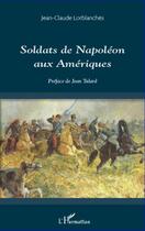 Couverture du livre « Soldats de Napoléon aux Amériques » de Jean-Claude Lorblanches aux éditions Editions L'harmattan