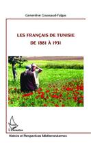 Couverture du livre « Les Français de Tunisie de 1881 à 1931 » de Genevieve Goussaud-Falgas aux éditions Editions L'harmattan