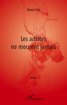 Couverture du livre « Les artistes ne meurent jamais » de Elona Ciel aux éditions L'harmattan