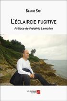 Couverture du livre « L'éclaircie fugitive » de Brahim Saci aux éditions Editions Du Net