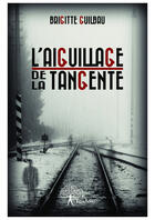 Couverture du livre « L'aiguillage de la tangente » de Brigitte Guilbau aux éditions Editions Edilivre