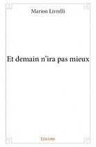 Couverture du livre « Et demain n'ira pas mieux » de Marion Livrelli aux éditions Edilivre