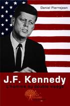 Couverture du livre « J.-F. Kennedy, l'homme au double visage » de Daniel Pierrejean aux éditions Edilivre