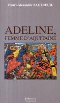 Couverture du livre « Adeline, femme d'Aquitaine » de Henri-Alexandre Sautreuil aux éditions Singulieres