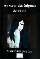 Couverture du livre « Au coeur des énigmes de l'âme » de Marjorie Falusi aux éditions Mille Plumes