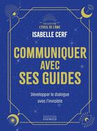 Couverture du livre « Communiquer avec ses guides - Développer le dialogue avec l'invisible » de Isabelle Cerf aux éditions Exergue