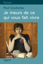 Couverture du livre « Je meurs de ce qui vous fait vivre » de Paul Couturiau aux éditions Feryane