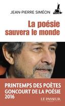 Couverture du livre « La poésie sauvera le monde » de Jean-Pierre Simeon aux éditions Le Passeur