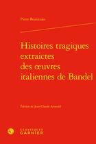 Couverture du livre « Histoires tragiques extraictes des oeuvres italiennes de Bandel » de Pierre Boaistuau aux éditions Classiques Garnier