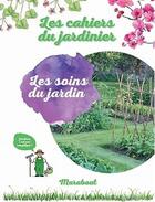 Couverture du livre « Les cahiers du jardinier ; les soins du jardin » de  aux éditions Marabout