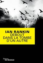 Couverture du livre « Debout dans la tombe d'un autre » de Ian Rankin aux éditions Editions Du Masque