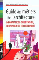 Couverture du livre « Guide des metiers de l'architecture ; information orientation formation recrutement » de Vanina Casanova-Nucci et Jen-Pierre Nucci aux éditions Vuibert