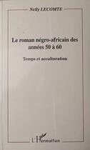 Couverture du livre « Le roman négro-africain des années 50 à 60 ; temps et acculturation » de Nelly Lecomte aux éditions L'harmattan