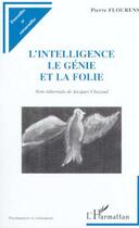 Couverture du livre « L'intelligence, le génie de la folie » de Pierre Flourens aux éditions L'harmattan