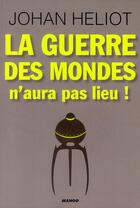 Couverture du livre « La guerre des mondes n'aura pas lieu ! » de Johan Heliot aux éditions Mango