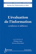 Couverture du livre « L'évaluation de l'information : Confiance et défiance » de Philippe Capet et Bernadette Bouchon-Meunier et Thomas Delavallade aux éditions Hermes Science Publications