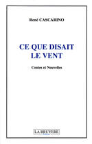 Couverture du livre « Ce que disait le vent » de Rene Cascarino aux éditions La Bruyere