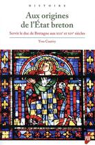 Couverture du livre « Aux origines de l'Etat breton ; servir le duc de Bretagne aux XIIIe et XIVe siècles » de Yves Coativy aux éditions Pu De Rennes