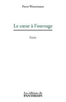 Couverture du livre « Le coeur à l'ouvrage » de Pierre Westermann aux éditions Du Pantheon