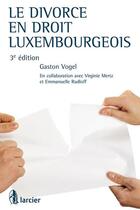 Couverture du livre « Le divorce en droit luxembourgeois » de Gaston Vogel aux éditions Larcier