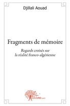 Couverture du livre « Fragments de mémoire ; regards croisés sur la réalité franco-algérienne » de Djillali Aouad aux éditions Edilivre