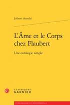 Couverture du livre « L'âme et le corps chez Flaubert ; une ontologie simple » de Juliette Azoulai aux éditions Classiques Garnier