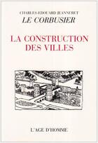 Couverture du livre « La Construction Des Villes » de Le Corbusier -Pseud. aux éditions L'age D'homme