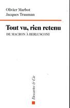 Couverture du livre « Tout vu, rien retenu ; de Macron à Berlusconi » de Jacques Trauman et Olivier Marbot aux éditions Descartes & Cie